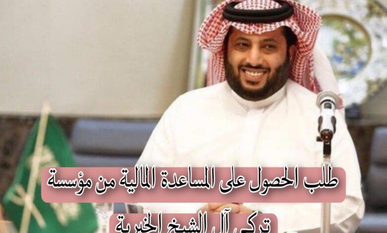 شروط الحصول على مساعدة مالية من مؤسسة تركي آل الشيخ الخيرية 1446 في السعودية